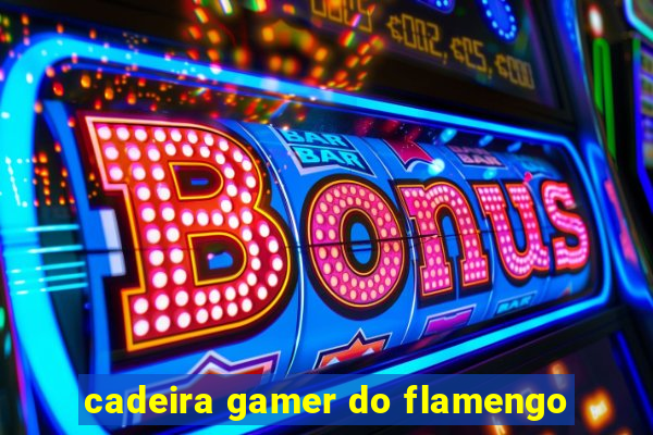 cadeira gamer do flamengo